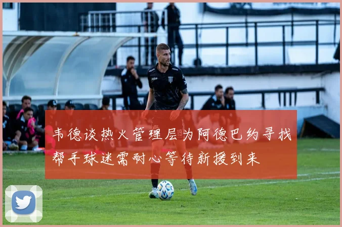 韦德谈热火管理层为阿德巴约寻找帮手球迷需耐心等待新援到来